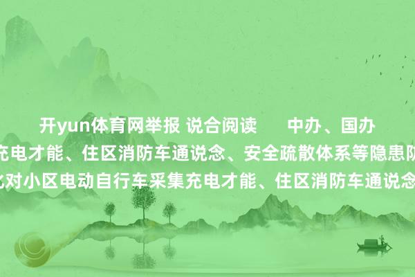 开yun体育网举报 说合阅读      中办、国办：强化对小区电动自行车采集充电才能、住区消防车通说念、安全疏散体系等隐患防治中办、国办：强化对小区电动自行车采集充电才能、住区消防车通说念、安全疏散体系等隐患防治    0  12-05 18:56 说念氏本领：与安瓦新动力签署战术配合契约说念氏本领：与安瓦新动力签署战术配合契约    0  12-04 18:57 达实智能：签署上海市常熟路8号智