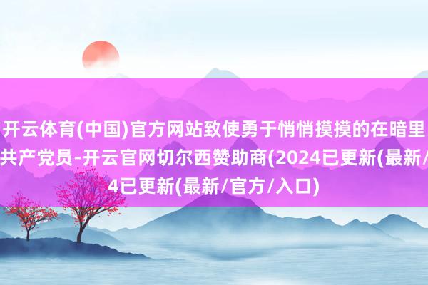 开云体育(中国)官方网站致使勇于悄悄摸摸的在暗里救治受伤的共产党员-开云官网切尔西赞助商(2024已更新(最新/官方/入口)