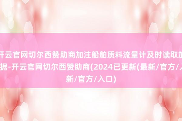 开云官网切尔西赞助商加注船舶质料流量计及时读取加注数据-开云官网切尔西赞助商(2024已更新(最新/官方/入口)